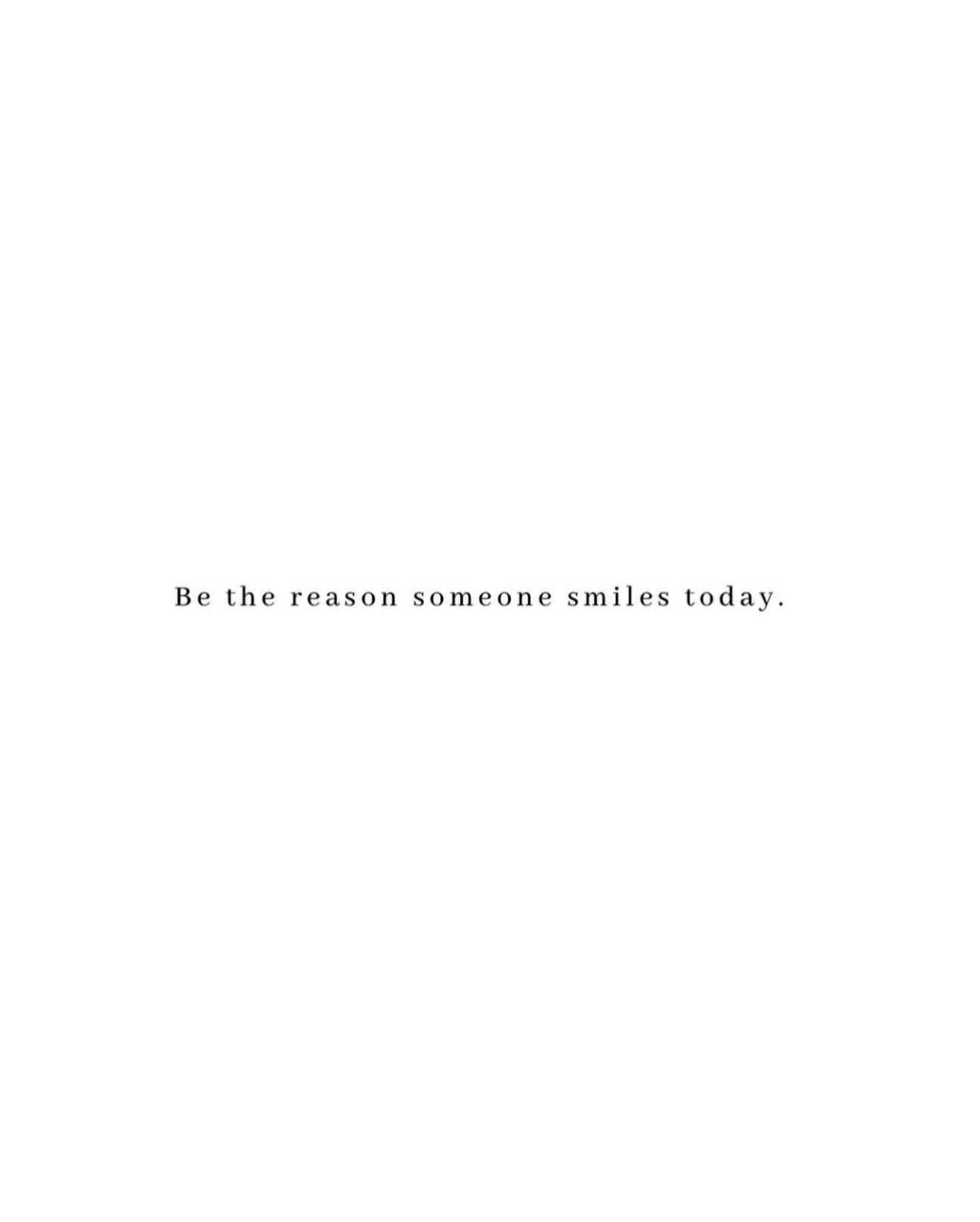 Be the reason someone smiles today.😊